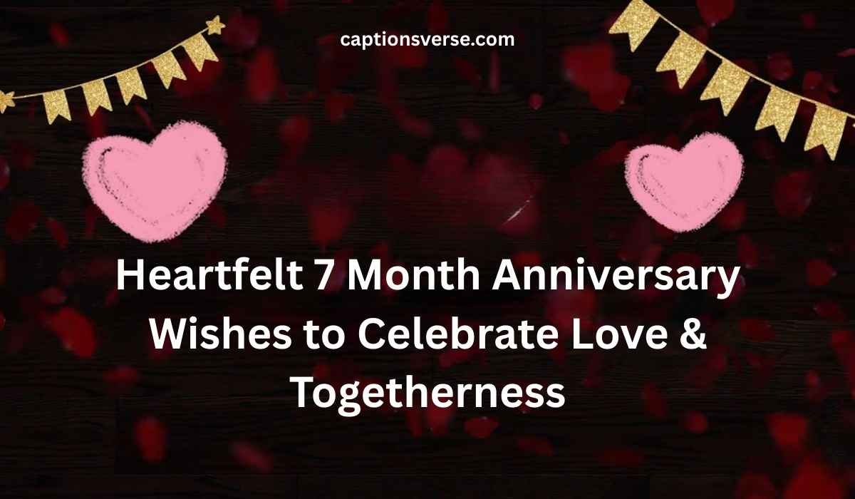 Heartfelt 7 Month Anniversary Wishes